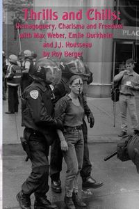 Cover image for Thrills and Chills: Demagoguery, Charisma and Freedom with Max Weber, Emile Durkheim and J.J. Rousseau