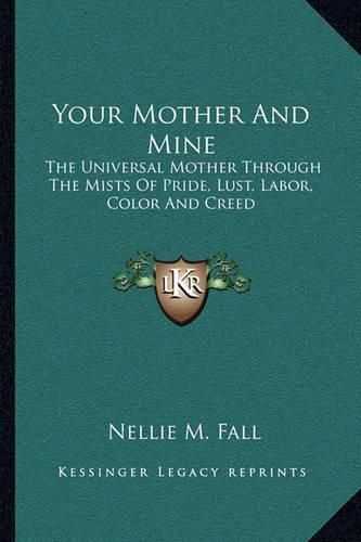 Cover image for Your Mother and Mine: The Universal Mother Through the Mists of Pride, Lust, Labor, Color and Creed