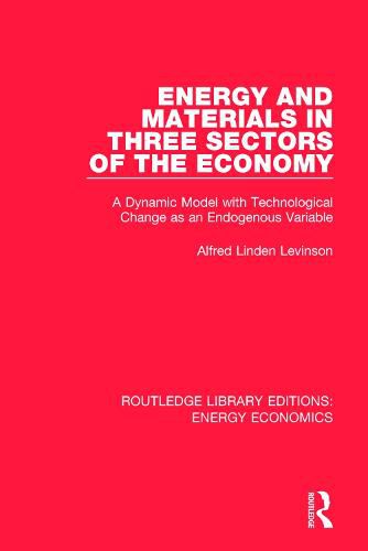 Cover image for Energy and Materials in Three Sectors of the Economy: A Dynamic Model with Technological Change as an Endogenous Variable