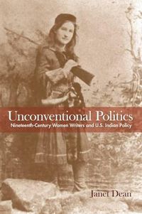 Cover image for Unconventional Politics: Nineteenth-Century Women Writers and U.S. Indian Policy