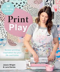 Cover image for Print Play: Screen Printing Inspiration for Your Life and Home