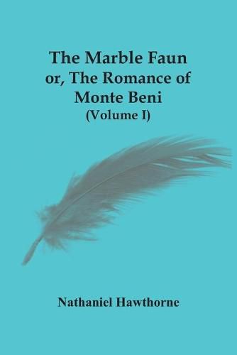 Cover image for The Marble Faun; Or, The Romance Of Monte Beni (Volume I)