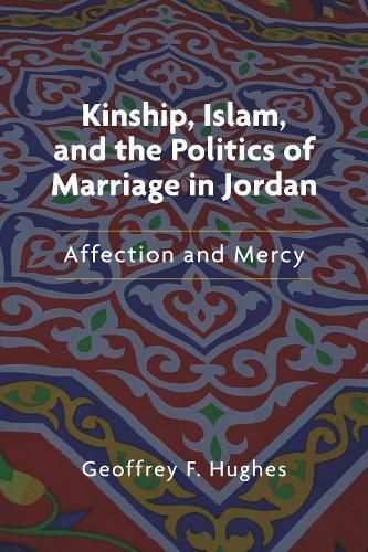 Cover image for Kinship, Islam, and the Politics of Marriage in Jordan: Affection and Mercy