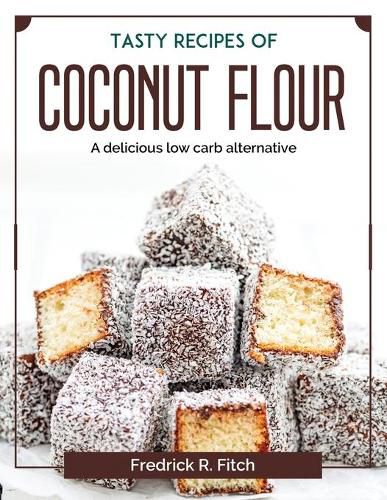 Cover image for Tasty recipes of coconut flour: A delicious low carb alternative
