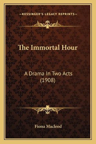 Cover image for The Immortal Hour: A Drama in Two Acts (1908)