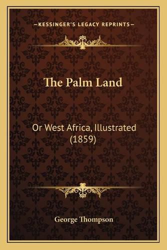 Cover image for The Palm Land: Or West Africa, Illustrated (1859)