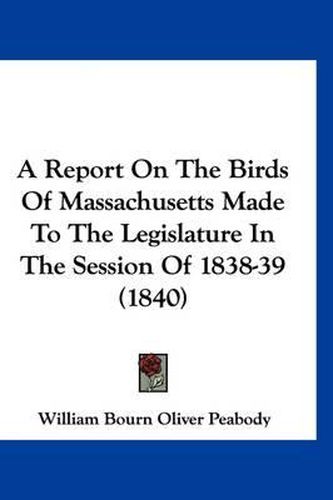 A Report on the Birds of Massachusetts Made to the Legislature in the Session of 1838-39 (1840)