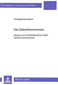 Cover image for Das Selbstlebenschreiben: Studien Zum Schriftstellerischen Werk Herbert Achternbuschs