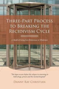 Cover image for Three-Part Process to Breaking the Recidivism Cycle: A Model of Going from Brokenness to Wholeness