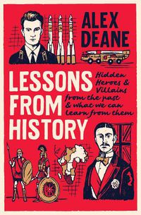 Cover image for Lessons From History: Hidden heroes and villains of the past, and what we can learn from them