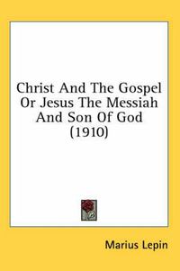 Cover image for Christ and the Gospel or Jesus the Messiah and Son of God (1910)