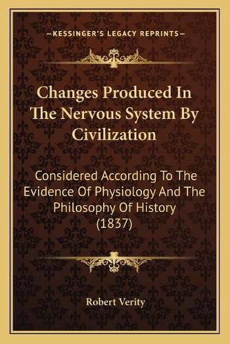 Changes Produced in the Nervous System by Civilization: Considered According to the Evidence of Physiology and the Philosophy of History (1837)