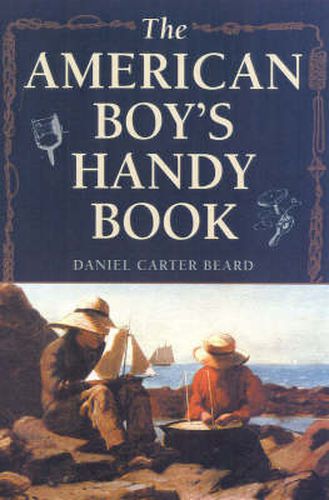 Cover image for The American Boy's Handy Book: What to Do and How to Do It