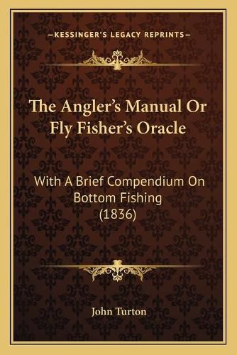 Cover image for The Angler's Manual or Fly Fisher's Oracle: With a Brief Compendium on Bottom Fishing (1836)