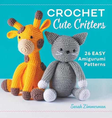 Cover image for Crochet Cute Critters: 26 Easy Amigurumi Patterns