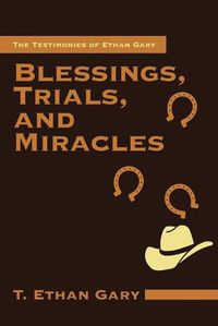 Cover image for Blessings, Trials, and Miracles: The Testimonies of Ethan Gary