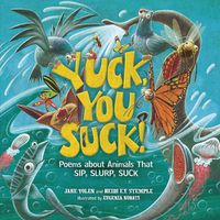 Cover image for Yuck, You Suck!: Poems about Animals That Sip, Slurp, Suck