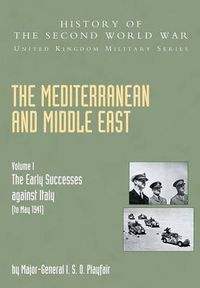 Cover image for The Mediterranean and Middle East: The Early Successes Against Italy (to May 1941), Official Campaign History