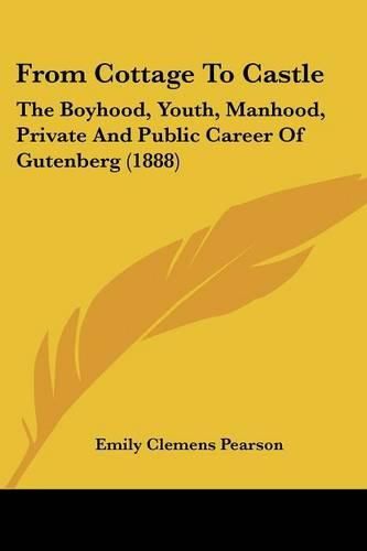 From Cottage to Castle: The Boyhood, Youth, Manhood, Private and Public Career of Gutenberg (1888)