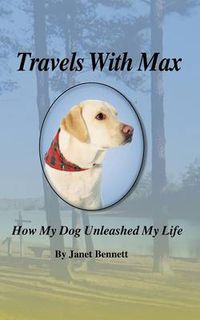 Cover image for Travels with Max: How My Dog Unleashed My Life