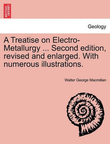 Cover image for A Treatise on Electro-Metallurgy ... Second edition, revised and enlarged. With numerous illustrations.