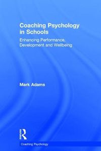 Cover image for Coaching Psychology in Schools: Enhancing Performance, Development and Wellbeing