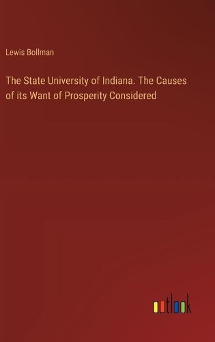 The State University of Indiana. The Causes of its Want of Prosperity Considered