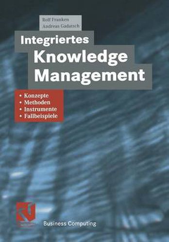 Integriertes Knowledge Management: Konzepte, Methoden, Instrumente Und Fallbeispiele