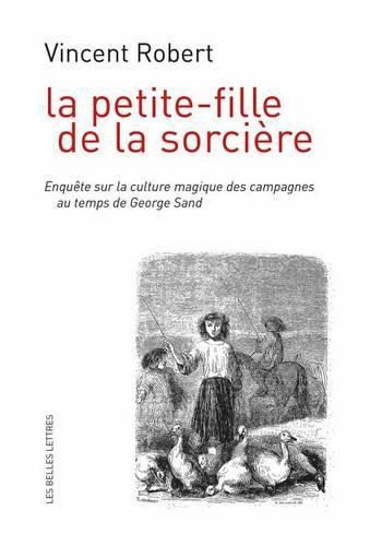 La Petite-Fille de la Sorciere: Enquete Sur La Culture Magique Des Campagnes Au Temps de George Sand