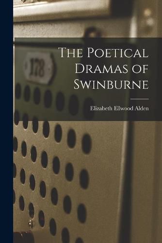 Cover image for The Poetical Dramas of Swinburne