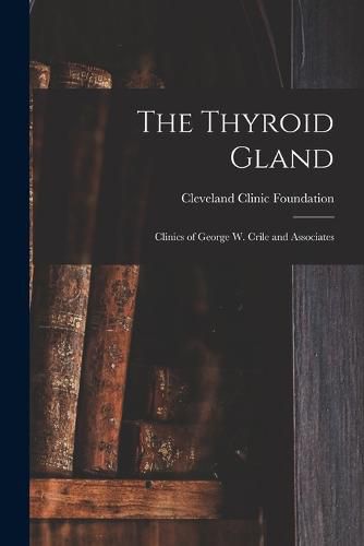 Cover image for The Thyroid Gland; Clinics of George W. Crile and Associates