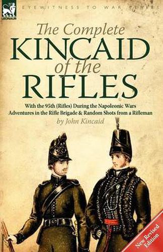 Cover image for The Complete Kincaid of the Rifles-With the 95th (Rifles) During the Napoleonic Wars: Adventures in the Rifle Brigade & Random Shots from a Rifleman