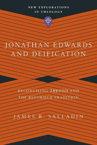 Jonathan Edwards and Deification: Reconciling Theosis and the Reformed Tradition