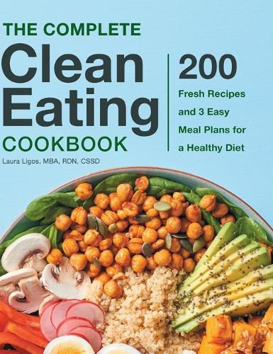 The Complete Clean Eating Cookbook: 200 Fresh Recipes and 3 Easy Meal Plans for a Healthy Diet