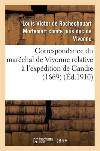 Correspondance Du Marechal de Vivonne Relative A l'Expedition de Candie 1669