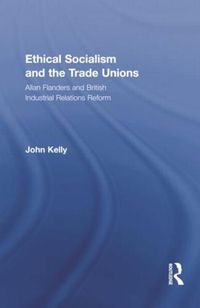 Cover image for Ethical Socialism and the Trade Unions: Allan Flanders and British Industrial Relations Reform