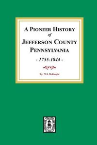 Cover image for A Pioneer History of Jefferson County, Pennsylvania 1755 - 1844