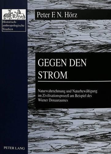 Cover image for Gegen Den Strom: Naturwahrnehmung Und Naturbewaeltigung Im Zivilisationsprozess Am Beispiel Des Wiener Donauraumes