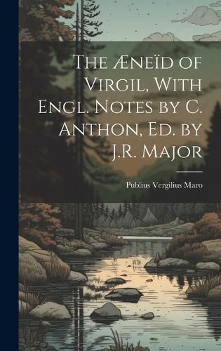 The AEneid of Virgil, With Engl. Notes by C. Anthon, Ed. by J.R. Major