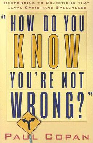 Cover image for How Do You Know You"re Not Wrong? - Responding to Objections That Leave Christians Speechless