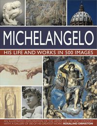 Cover image for Michelangelo: His Life & Works In 500 Images