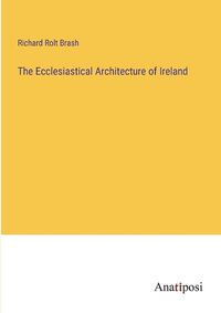 Cover image for The Ecclesiastical Architecture of Ireland