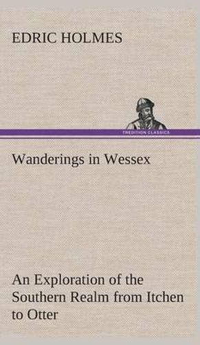 Cover image for Wanderings in Wessex An Exploration of the Southern Realm from Itchen to Otter