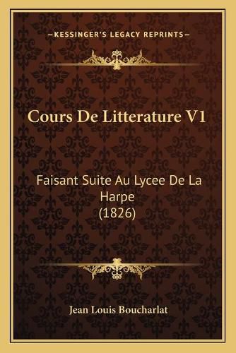 Cours de Litterature V1: Faisant Suite Au Lycee de La Harpe (1826)