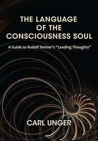 Cover image for The Language of the Consciousness Soul: A Guide to Rudolf Steiner's  Leading Thoughts