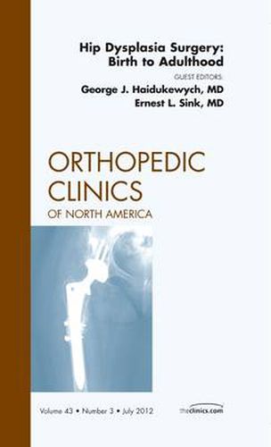 Cover image for Hip Dysplasia Surgery: Birth to Adulthood, An Issue of Orthopedic Clinics