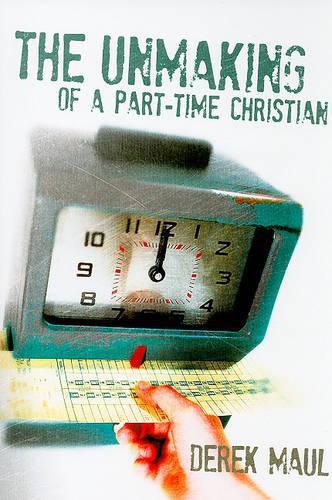 Cover image for The Unmaking of a Part-Time Christian
