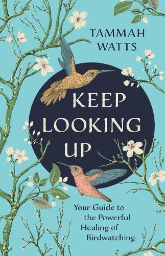 Cover image for Keep Looking Up: Your Guide to the Powerful Healing of Birdwatching