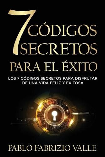 Cover image for 7 Codigos Secretos para el Exito: Los 7 Codigos Secretos para Disfrutar de una vida Feliz y Exitosa