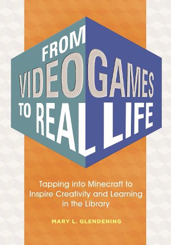 Cover image for From Video Games to Real Life: Tapping into Minecraft to Inspire Creativity and Learning in the Library